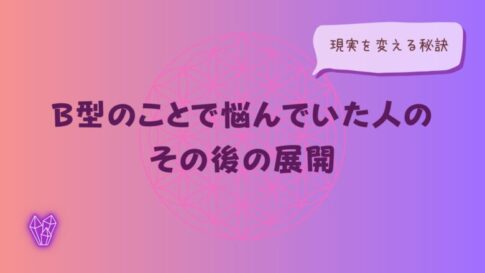 B型のことで悩んでいた人の、その後の展開