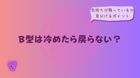 B型は冷めたら戻らない？気持ちが残っているか見分けるポイントをイメージした画像
