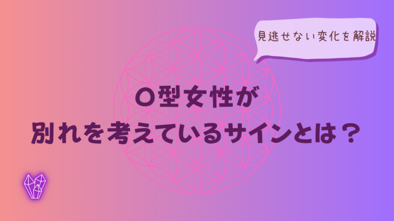 O型女性が別れを考えているサインとは?見逃せない変化を解説をイメージした画像