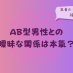 AB型男性との曖昧な関係は本氣?本音の見分け方と接し方をイメージした画像