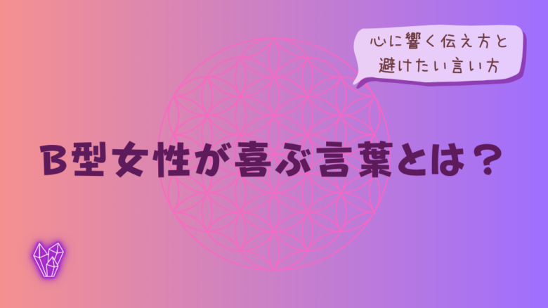 B型女性が喜ぶ言葉とは?心に響く伝え方と避けたい言い方をイメージした画像